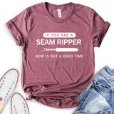 If You See a Seam Ripper Now is Not a Good Time T-Shirt