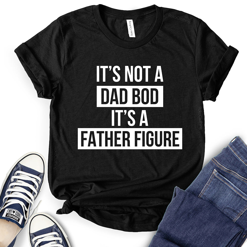 It’s Not Dad BOD It’s A Father Figure T-Shirt