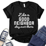 Like A Good Neighbor Stay Over There T-Shirt