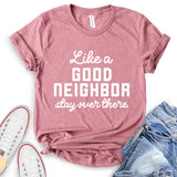 Like A Good Neighbor Stay Over There T-Shirt