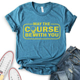 May The Course Be with You T-Shirt