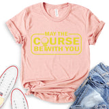 May The Course Be with You T-Shirt