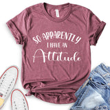 So Apparently I Have An Attitude T-Shirt