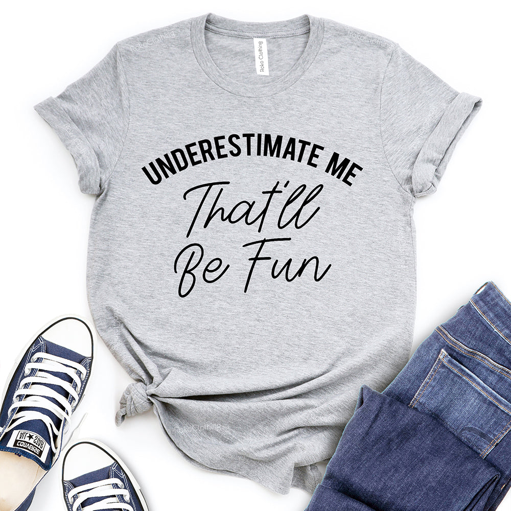 Underestimate Me That’ll Be Fun T-Shirt