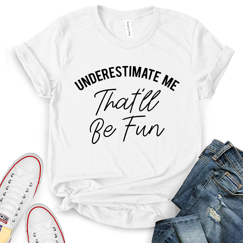 Underestimate Me That’ll Be Fun T-Shirt