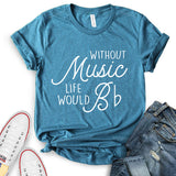 Without Music Life Would B T-Shirt