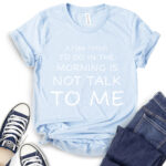 a fun thing to do in the morning is not talk to me t shirt baby blue