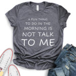 a fun thing to do in the morning is not talk to me t shirt for women heather dark grey