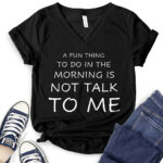 a fun thing to do in the morning is not talk to me t shirt v neck for women black