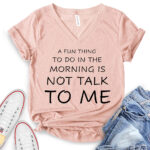 a fun thing to do in the morning is not talk to me t shirt v neck for women heather peach