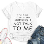 a fun thing to do in the morning is not talk to me t shirt v neck for women white