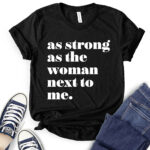 as strong as the woman next to me t shirt for women black