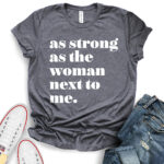 as strong as the woman next to me t shirt for women heather dark grey