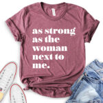 as strong as the woman next to me t shirt heather maroon