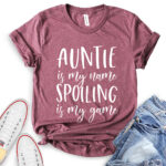 auntie is my name spoiling is my game t shirt heather maroon