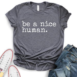 Be A Nice Human Shirt - heather dark grey