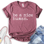 be a nice human t shirt heather maroon