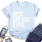 best cat dad ever t shirt baby blue