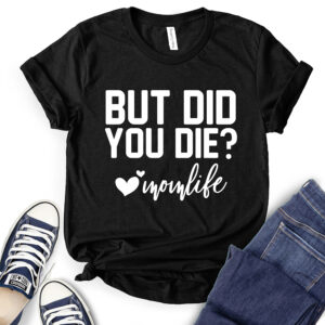 But Did You Die Mon Life T-Shirt for Women 2