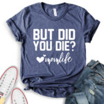but did you die mon life t shirt for women heather navy