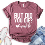 but did you die mon life t shirt heather maroon
