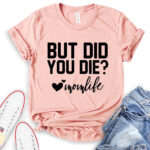 but did you die mon life t shirt heather peach