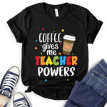 coffee gives me teacher powers t shirt black