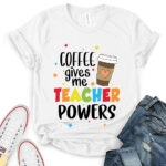 coffee gives me teacher powers t shirt for women white