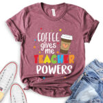 coffee gives me teacher powers t shirt heather maroon