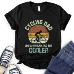 cycling dad like a regular dad but cooler t shirt black