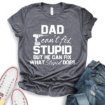 dad cant fix stupid but he can fix what stupid does t shirt for women heather dark grey