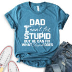 dad cant fix stupid but he can fix what stupid does t shirt for women heather deep teal