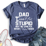 dad cant fix stupid but he can fix what stupid does t shirt for women heather navy