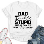 dad cant fix stupid but he can fix what stupid does t shirt for women white