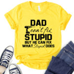 dad cant fix stupid but he can fix what stupid does t shirt for women yellow