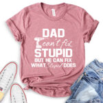 dad cant fix stupid but he can fix what stupid does t shirt heather mauve