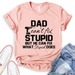 dad cant fix stupid but he can fix what stupid does t shirt heather peach
