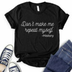 dont make me repeat myself history t shirt black