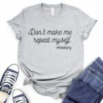 dont make me repeat myself history t shirt for women heather light grey