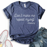 dont make me repeat myself history t shirt for women heather navy