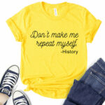 dont make me repeat myself history t shirt for women yellow