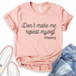 dont make me repeat myself history t shirt heather peach