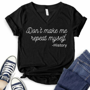 Don’t Make Me Repeat Myself-History T-Shirt V-Neck for Women 2