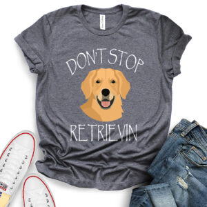 Don’t Stop Retrieving T-Shirt