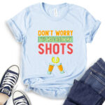 dont worry ive had both my shots t shirt baby blue