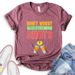 dont worry ive had both my shots t shirt heather maroon