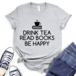 drink tea read books be happy t shirt for women heather light grey