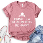 drink tea read books be happy t shirt for women heather mauve