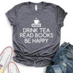 drink tea read books be happy t shirt heather dark grey