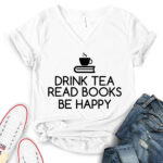 drink tea read books be happy t shirt v neck for women white